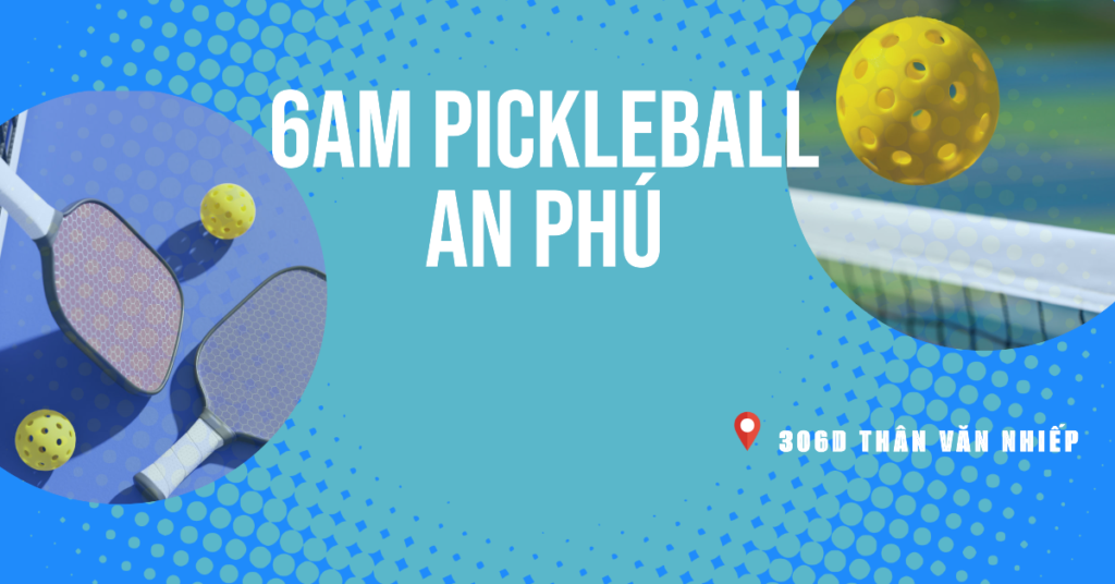 6AM Pickleball An Phú
